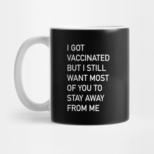 I got vaccinated but I still want most of you to stay away from me Mug